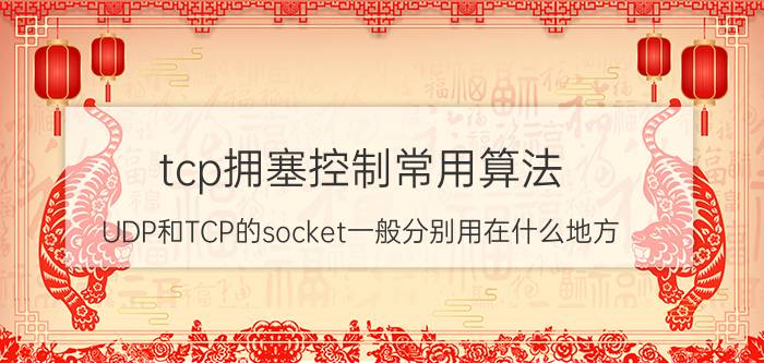 tcp拥塞控制常用算法 UDP和TCP的socket一般分别用在什么地方？